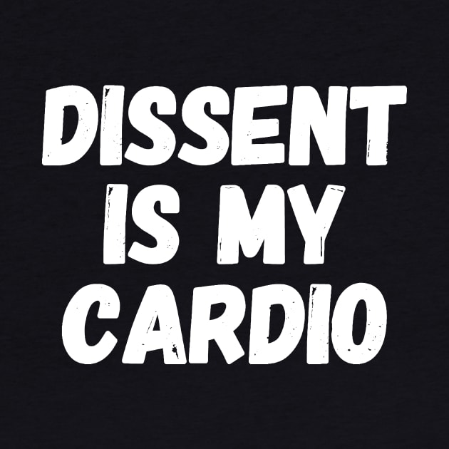 Dissent Is my Cardio by captainmood